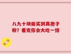 八九十块能买到真孢子粉？看完你会大吃一惊