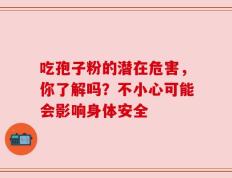 吃孢子粉的潜在危害，你了解吗？不小心可能会影响身体安全