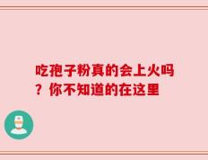 吃孢子粉真的会上火吗？你不知道的在这里