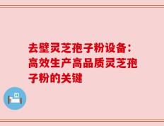 去壁灵芝孢子粉设备：高效生产高品质灵芝孢子粉的关键