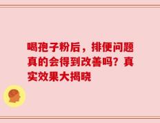 喝孢子粉后，排便问题真的会得到改善吗？真实效果大揭晓