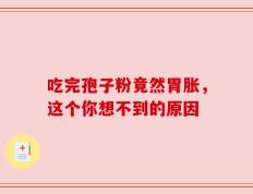 吃完孢子粉竟然胃胀，这个你想不到的原因