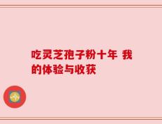 吃灵芝孢子粉十年 我的体验与收获