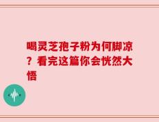 喝灵芝孢子粉为何脚凉？看完这篇你会恍然大悟