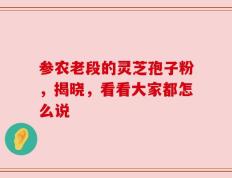 参农老段的灵芝孢子粉，揭晓，看看大家都怎么说