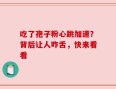吃了孢子粉心跳加速？背后让人咋舌，快来看看