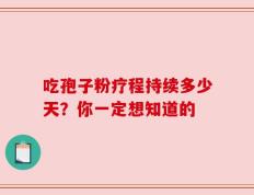 吃孢子粉疗程持续多少天？你一定想知道的