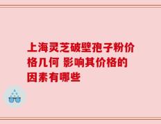 上海灵芝破壁孢子粉价格几何 影响其价格的因素有哪些