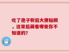 吃了孢子粉后大便粘稠，这背后藏着哪些你不知道的？