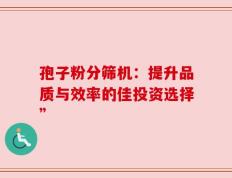 孢子粉分筛机：提升品质与效率的佳投资选择”