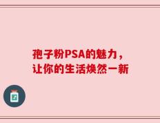 孢子粉PSA的魅力，让你的生活焕然一新