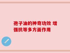 孢子油的神奇功效 增强抗等多方面作用