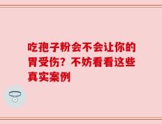 吃孢子粉会不会让你的胃受伤？不妨看看这些真实案例