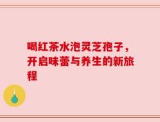 喝红茶水泡灵芝孢子，开启味蕾与养生的新旅程