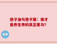 孢子油与孢子菌：谁才是养生界的真正黑马？