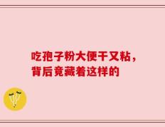 吃孢子粉大便干又粘，背后竟藏着这样的