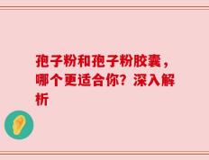 孢子粉和孢子粉胶囊，哪个更适合你？深入解析