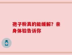 孢子粉真的能缓解？亲身体验告诉你