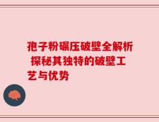 孢子粉碾压破壁全解析 探秘其独特的破壁工艺与优势