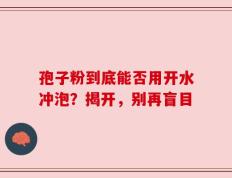 孢子粉到底能否用开水冲泡？揭开，别再盲目