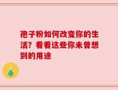 孢子粉如何改变你的生活？看看这些你未曾想到的用途