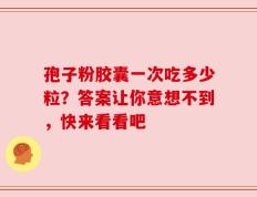 孢子粉胶囊一次吃多少粒？答案让你意想不到，快来看看吧