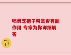 喝灵芝孢子粉是否有副作用 专家为你详细解答