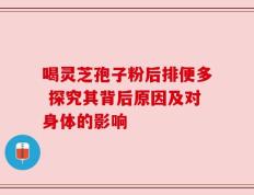 喝灵芝孢子粉后排便多 探究其背后原因及对身体的影响
