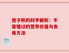 孢子粉的科学解析：不容错过的营养价值与食用方法