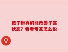 孢子粉真的能改善子宫状态？看看专家怎么说