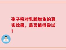 孢子粉对乳腺增生的真实效果，是否值得尝试？