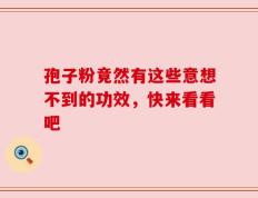 孢子粉竟然有这些意想不到的功效，快来看看吧