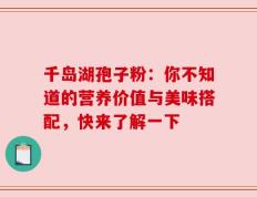千岛湖孢子粉：你不知道的营养价值与美味搭配，快来了解一下