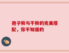 孢子粉与干粉的完美搭配，你不知道的