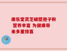 康乐堂灵芝破壁孢子粉 营养丰富 为健康带来多重惊喜