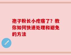 孢子粉长小疙瘩了？教你如何快速处理和避免的方法