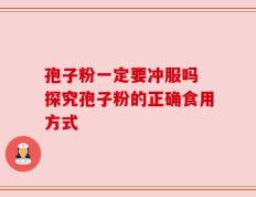 孢子粉一定要冲服吗 探究孢子粉的正确食用方式