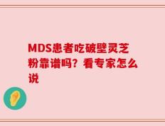MDS患者吃破壁灵芝粉靠谱吗？看专家怎么说