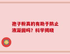 孢子粉真的有助于防止液凝固吗？科学揭晓