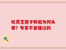 吃灵芝孢子粉后为何头晕？专家不容错过的