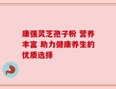 康强灵芝孢子粉 营养丰富 助力健康养生的优质选择