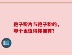 孢子粉片与孢子粉的，哪个更值得你拥有？