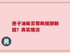 孢子油能否帮助抵御新冠？真实情况