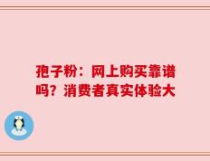 孢子粉：网上购买靠谱吗？消费者真实体验大