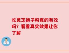 吃灵芝孢子粉真的有效吗？看看真实效果让你了解