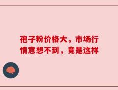 孢子粉价格大，市场行情意想不到，竟是这样