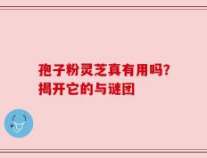 孢子粉灵芝真有用吗？揭开它的与谜团
