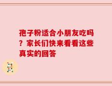 孢子粉适合小朋友吃吗？家长们快来看看这些真实的回答