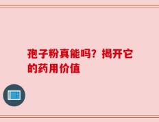 孢子粉真能吗？揭开它的药用价值