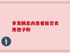 多发肠息肉患者能否食用孢子粉
